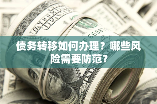 济南债务转移如何办理？哪些风险需要防范？