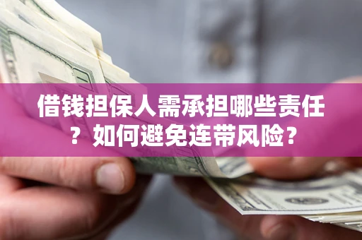 济南借钱担保人需承担哪些责任？如何避免连带风险？