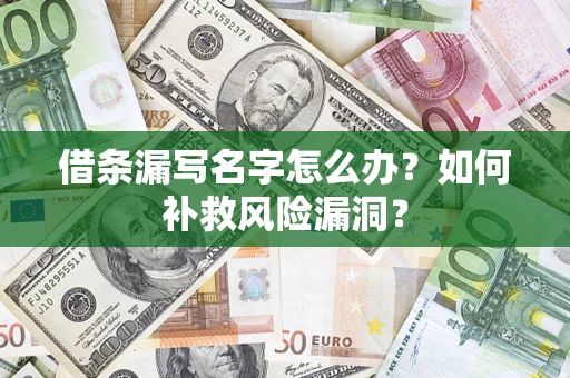 济南借条漏写名字怎么办？如何补救风险漏洞？