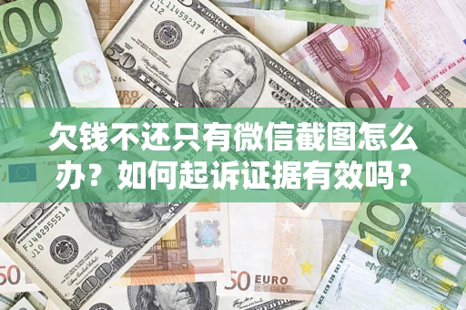 济南欠钱不还只有微信截图怎么办？如何起诉证据有效吗？