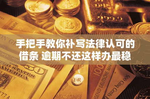 济南手把手教你补写法律认可的借条 逾期不还这样办最稳妥