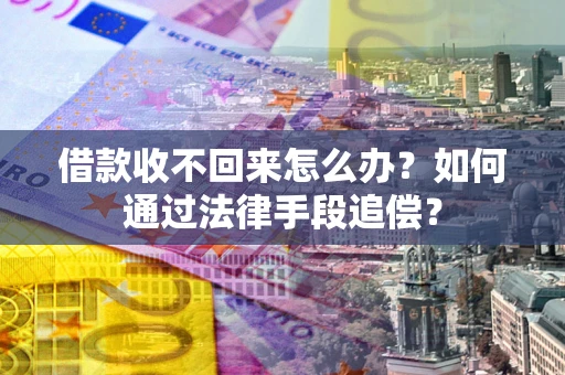 济南借款收不回来怎么办？如何通过法律手段追偿？