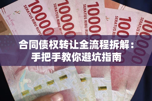 济南合同债权转让全流程拆解：手把手教你避坑指南