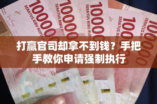 济南打赢官司却拿不到钱？手把手教你申请强制执行