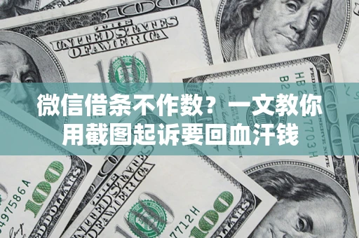 济南微信借条不作数？一文教你用截图起诉要回血汗钱