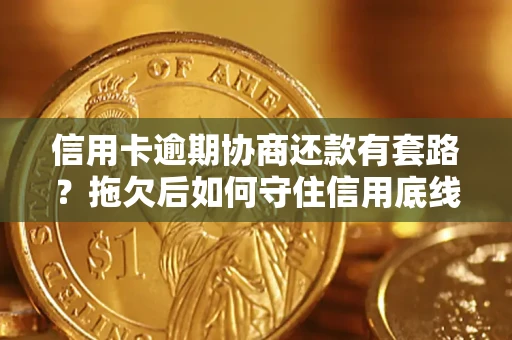 济南信用卡逾期协商还款有套路？拖欠后如何守住信用底线？
