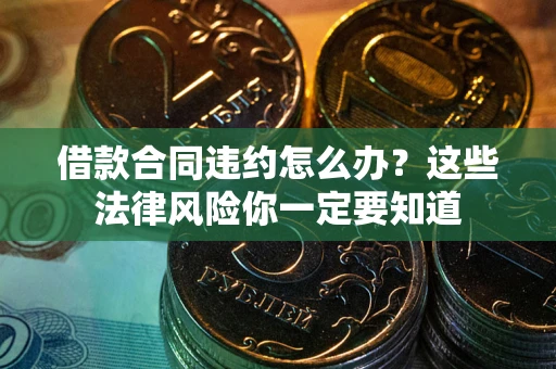济南借款合同违约怎么办？这些法律风险你一定要知道