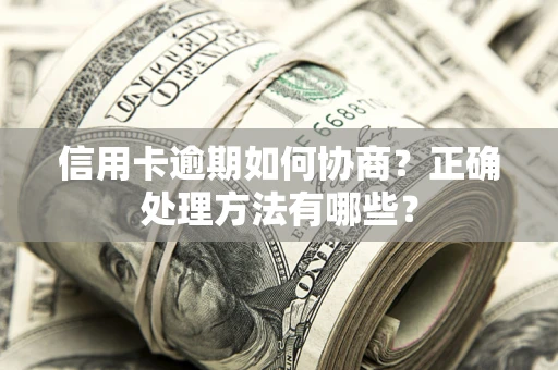 济南信用卡逾期如何协商？正确处理方法有哪些？