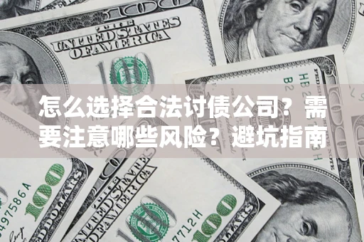 济南怎么选择合法讨债公司？需要注意哪些风险？避坑指南来了！