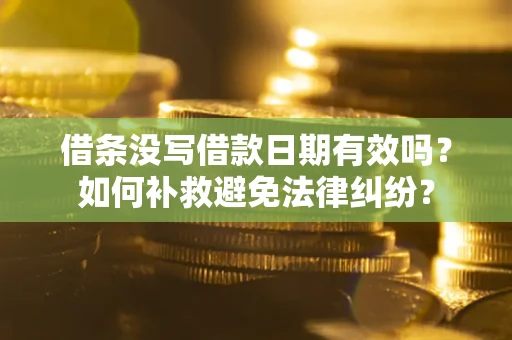 济南借条没写借款日期有效吗？如何补救避免法律纠纷？