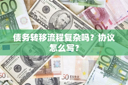 济南债务转移流程复杂吗？协议怎么写？