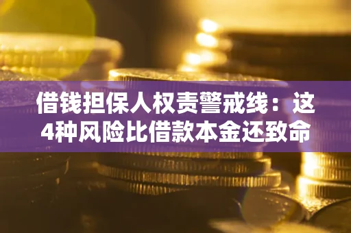 济南借钱担保人权责警戒线：这4种风险比借款本金还致命