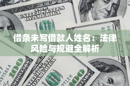 济南借条未写借款人姓名：法律风险与规避全解析