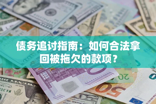济南债务追讨指南：如何合法拿回被拖欠的款项？