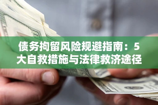 济南债务拘留风险规避指南：5大自救措施与法律救济途径