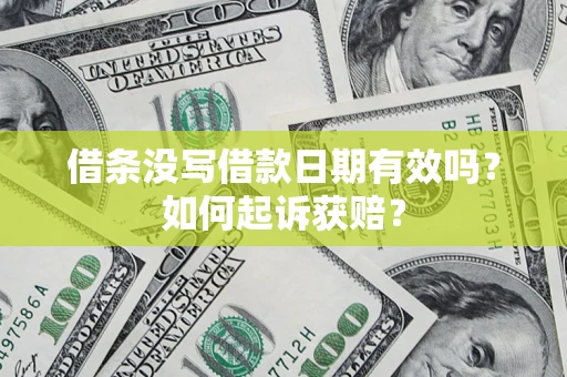 济南借条没写借款日期有效吗？如何起诉获赔？