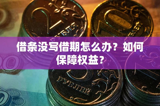 济南借条没写借期怎么办？如何保障权益？