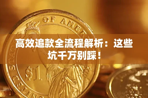 济南高效追款全流程解析：这些坑千万别踩！