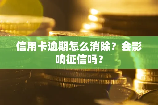 济南信用卡逾期怎么消除？会影响征信吗？