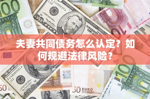 济南夫妻共同债务怎么认定？如何规避法律风险？