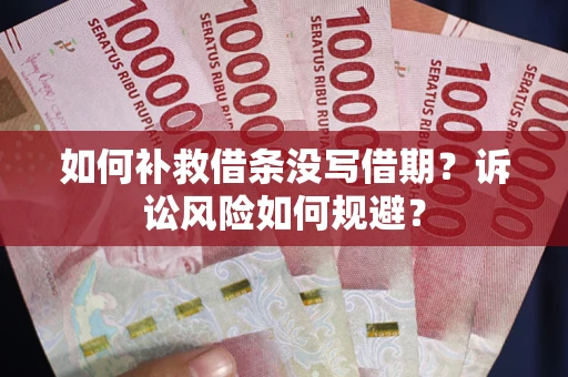济南如何补救借条没写借期？诉讼风险如何规避？