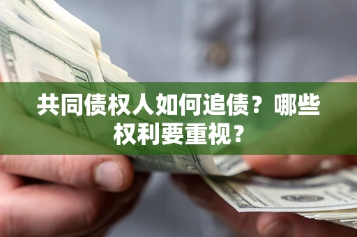济南共同债权人如何追债？哪些权利要重视？