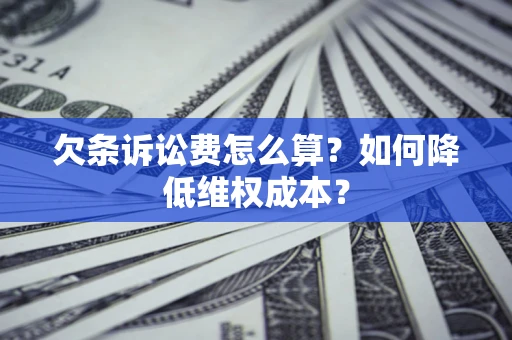 济南欠条诉讼费怎么算？如何降低维权成本？