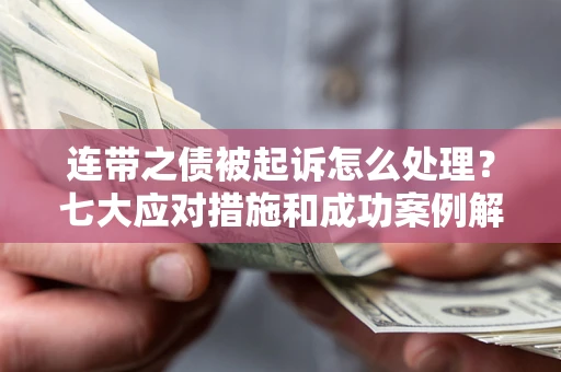 济南连带之债被起诉怎么处理？七大应对措施和成功案例解析