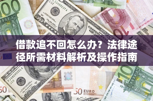 济南借款追不回怎么办？法律途径所需材料解析及操作指南