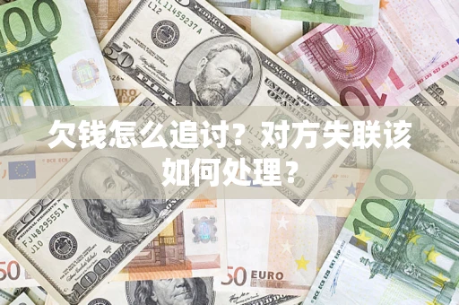 济南欠钱怎么追讨？对方失联该如何处理？