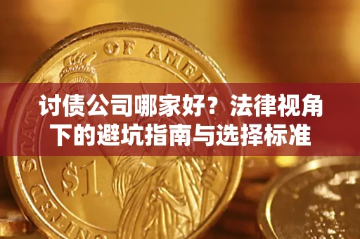 济南讨债公司哪家好？法律视角下的避坑指南与选择标准