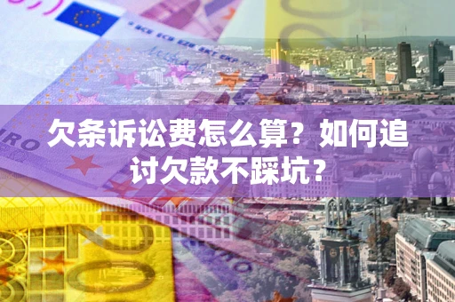 济南欠条诉讼费怎么算？如何追讨欠款不踩坑？