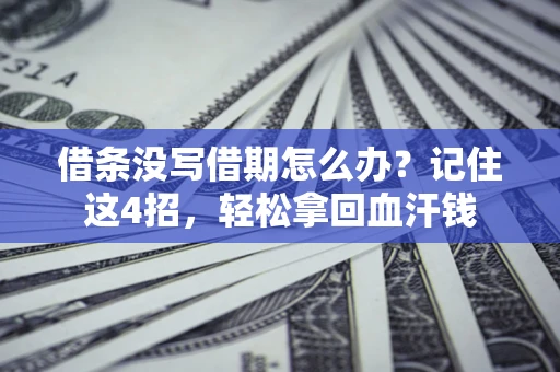 济南借条没写借期怎么办？记住这4招，轻松拿回血汗钱