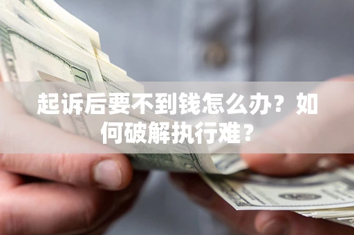 济南起诉后要不到钱怎么办？如何破解执行难？