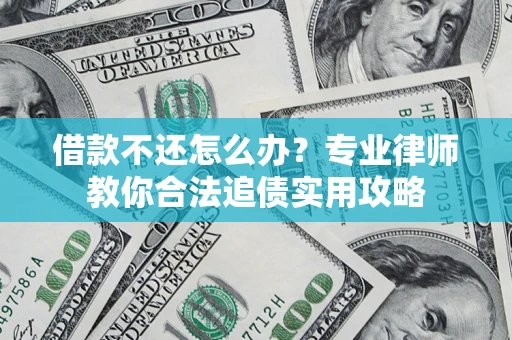 济南借款不还怎么办？专业律师教你合法追债实用攻略