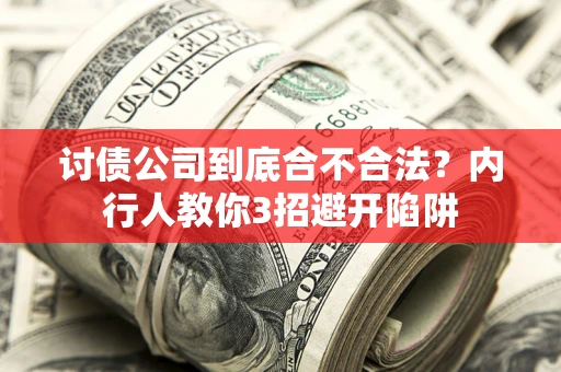 济南讨债公司到底合不合法？内行人教你3招避开陷阱