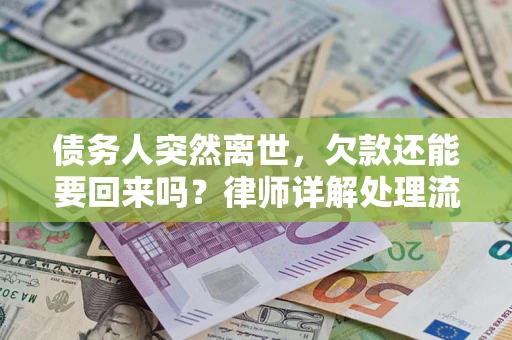 济南债务人突然离世，欠款还能要回来吗？律师详解处理流程
