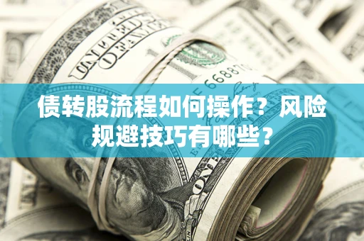 济南债转股流程如何操作？风险规避技巧有哪些？