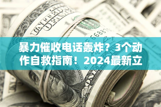 济南暴力催收电话轰炸？3个动作自救指南！2024最新立案标准全解析
