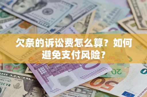 济南欠条的诉讼费怎么算？如何避免支付风险？