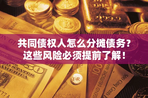 济南共同债权人怎么分摊债务？这些风险必须提前了解！