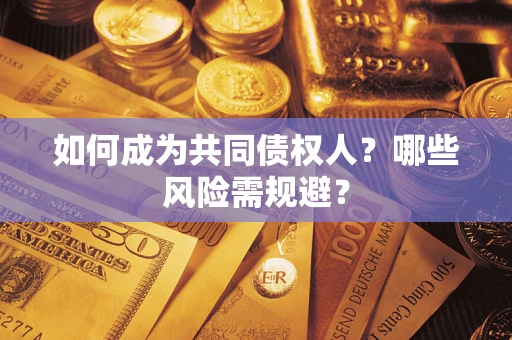 济南如何成为共同债权人？哪些风险需规避？