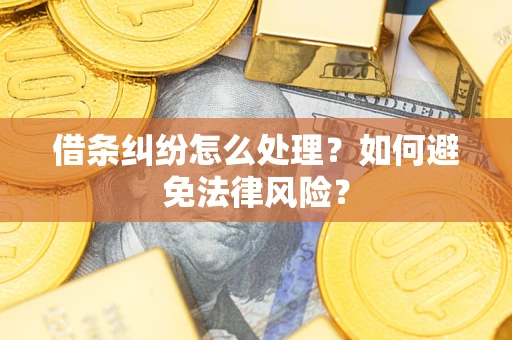 济南借条纠纷怎么处理？如何避免法律风险？