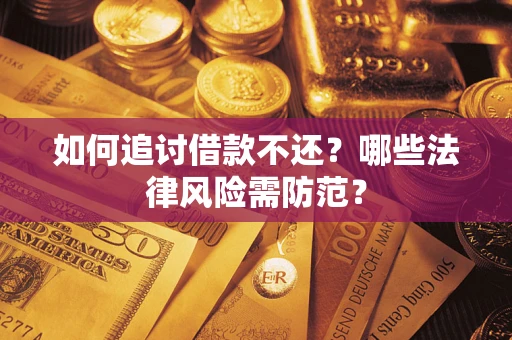 济南如何追讨借款不还？哪些法律风险需防范？